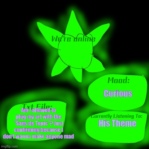 Announment Temp | Curious; Am I allowed to plug my art with the "Sans de Topic"? Just confirming because I don't wanna make anyone mad; His Theme | image tagged in announcement template | made w/ Imgflip meme maker
