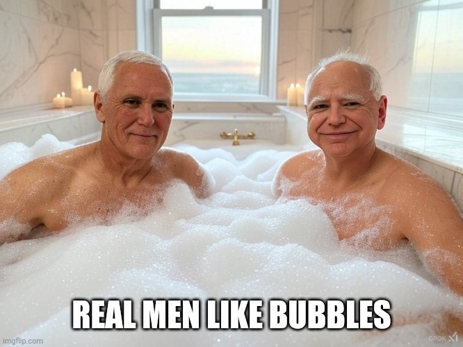 Walz Pence Unity Ticket | REAL MEN LIKE BUBBLES | image tagged in walz pence unity ticket | made w/ Imgflip meme maker