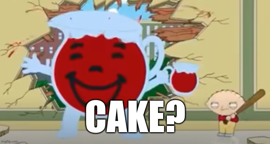 Kool Aid Man | CAKE? | image tagged in kool aid man | made w/ Imgflip meme maker