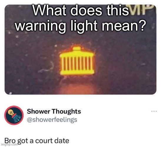 Warning light | What does this warning light mean? | image tagged in car,dash,light,court | made w/ Imgflip meme maker