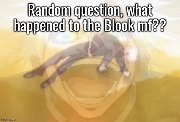 Mf on drugs fr | Random question, what happened to the Blook mf?? | image tagged in mf on drugs fr | made w/ Imgflip meme maker