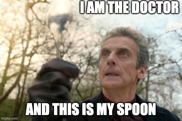 doctor who spoon | I AM THE DOCTOR; AND THIS IS MY SPOON | image tagged in doctor who spoon | made w/ Imgflip meme maker