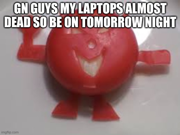 chez demon | GN GUYS MY LAPTOPS ALMOST DEAD SO BE ON TOMORROW NIGHT | image tagged in chez demon | made w/ Imgflip meme maker