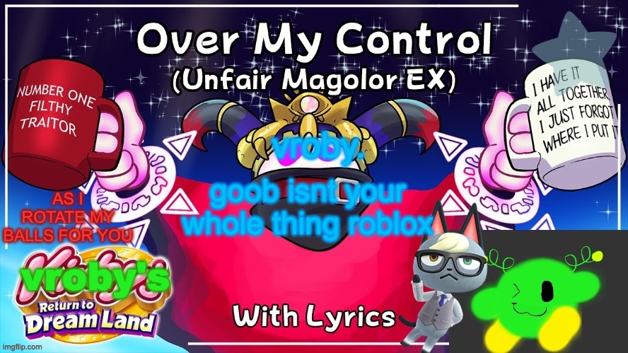 Over my control (Magolor SEX) | goob isnt your whole thing roblox | image tagged in over my control magolor sex | made w/ Imgflip meme maker