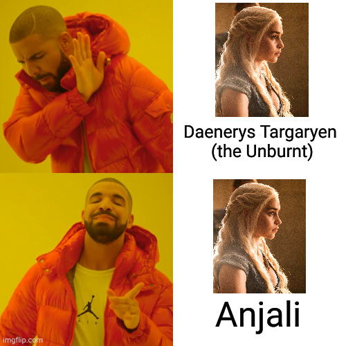 Drake Hotline Bling | Daenerys Targaryen 
(the Unburnt); Anjali | image tagged in memes,drake hotline bling | made w/ Imgflip meme maker
