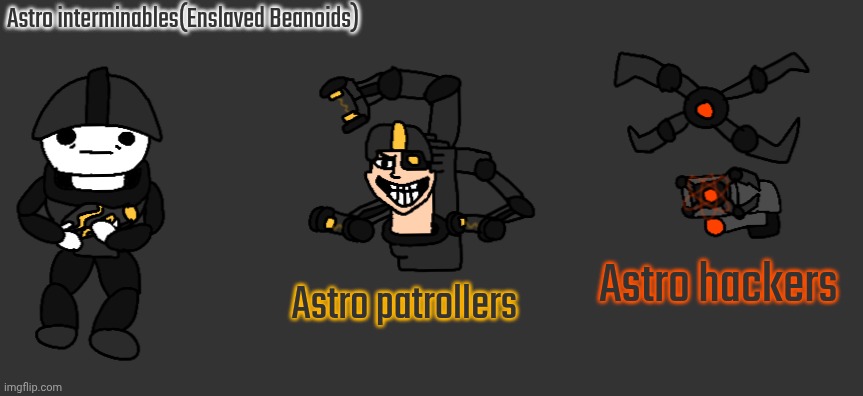Exclusive Astros that are going to be in Astro Wars (edit, I meant to put expendables instead of intrmbls y I keep confusing th) | Astro interminables(Enslaved Beanoids); Astro patrollers; Astro hackers | image tagged in astro wars | made w/ Imgflip meme maker