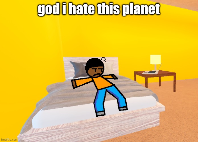 *visible boredness* | god i hate this planet | image tagged in visible boredness | made w/ Imgflip meme maker
