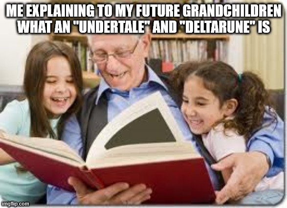 Once upon a time... There were two races.. Monsters... and Humans.. | ME EXPLAINING TO MY FUTURE GRANDCHILDREN WHAT AN "UNDERTALE" AND "DELTARUNE" IS | image tagged in memes,storytelling grandpa,heya kid je suis le sans de topic | made w/ Imgflip meme maker