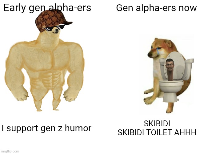 Buff Doge vs. Cheems | Early gen alpha-ers; Gen alpha-ers now; I support gen z humor; SKIBIDI SKIBIDI TOILET AHHH | image tagged in memes,buff doge vs cheems | made w/ Imgflip meme maker