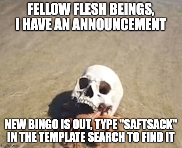 cheese | FELLOW FLESH BEINGS, I HAVE AN ANNOUNCEMENT; NEW BINGO IS OUT, TYPE "SAFTSACK" IN THE TEMPLATE SEARCH TO FIND IT | image tagged in hermit crab | made w/ Imgflip meme maker