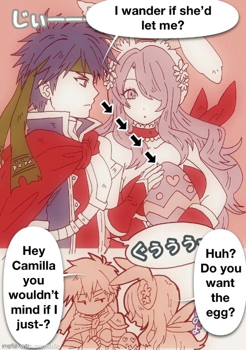 It’s not the egg he wants | image tagged in fire emblem,comics,camilla | made w/ Imgflip meme maker