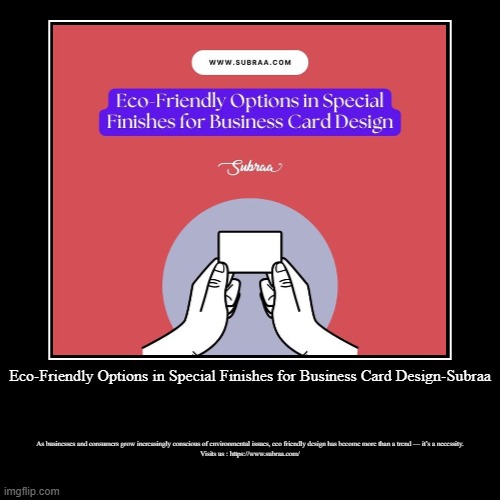 Eco-Friendly Options in Special Finishes for Business Card Design-Subraa | As businesses and consumers grow increasingly conscious of enviro | image tagged in funny,demotivationals | made w/ Imgflip demotivational maker