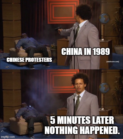 Who Killed Hannibal | CHINA IN 1989; CHINESE PROTESTERS; 5 MINUTES LATER NOTHING HAPPENED. | image tagged in memes,who killed hannibal | made w/ Imgflip meme maker