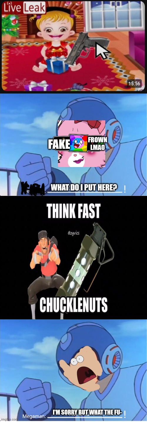 Me Ruining A Fill In Meme #49 | FROWN LMAO; FAKE; WHAT DO I PUT HERE? I'M SORRY BUT WHAT THE FU- | image tagged in ruin this fill in meme 49 | made w/ Imgflip meme maker