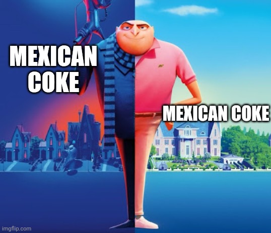 Gru double lifE | MEXICAN COKE; MEXICAN COKE | image tagged in gru double life | made w/ Imgflip meme maker