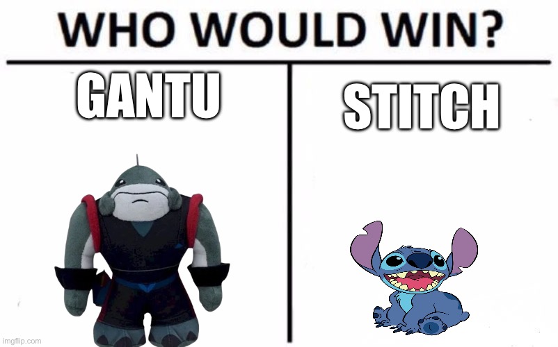LILO and stitch | GANTU; STITCH | image tagged in memes,who would win | made w/ Imgflip meme maker