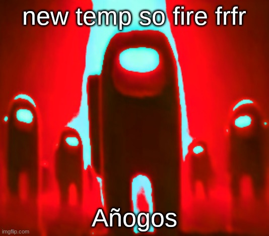 Red Anogos | new temp so fire frfr; Añogos | image tagged in red anogos | made w/ Imgflip meme maker