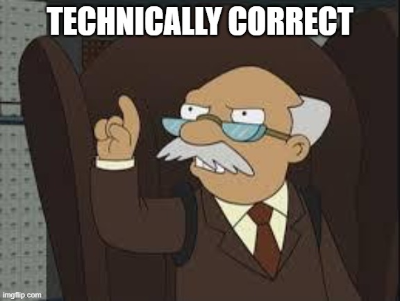 TECHNICALLY CORRECT | image tagged in technically correct | made w/ Imgflip meme maker