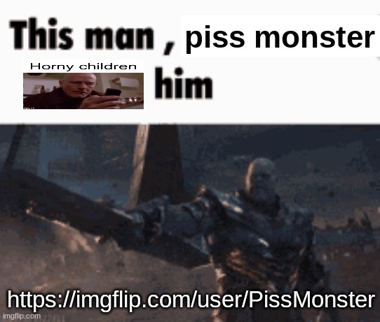 This man, _____ him | piss monster; https://imgflip.com/user/PissMonster | image tagged in this man _____ him | made w/ Imgflip meme maker