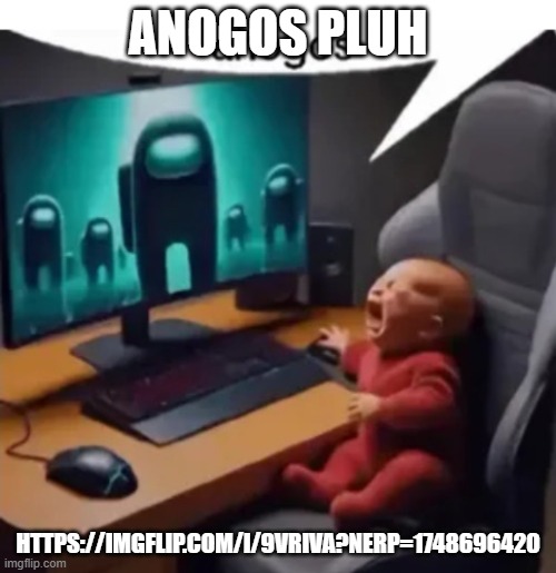 anogos | ANOGOS PLUH; HTTPS://IMGFLIP.COM/I/9VRIVA?NERP=1748696420 | image tagged in anogos | made w/ Imgflip meme maker