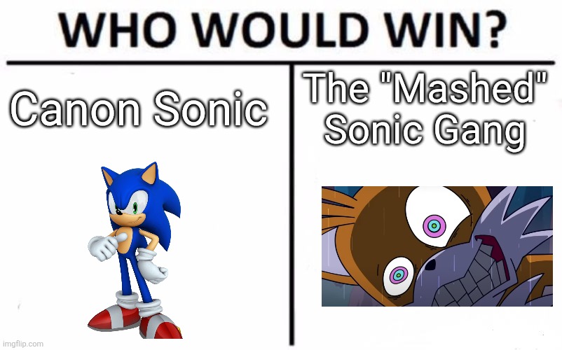 I watched "There's something about Amy" part 6 and I though of this | Canon Sonic; The "Mashed" Sonic Gang | image tagged in memes,who would win | made w/ Imgflip meme maker