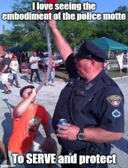 Serve and Protect | I love seeing the embodiment of the police motto; To SERVE and protect | image tagged in police,serve,drinking,beer | made w/ Imgflip meme maker