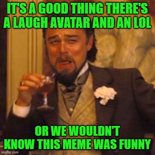 Laughing Leo Meme | IT'S A GOOD THING THERE'S A LAUGH AVATAR AND AN LOL OR WE WOULDN'T KNOW THIS MEME WAS FUNNY | image tagged in memes,laughing leo | made w/ Imgflip meme maker