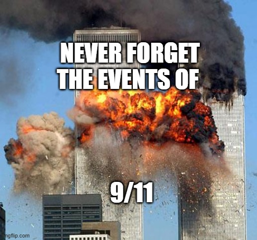 9/11 | NEVER FORGET
THE EVENTS OF; 9/11 | image tagged in 9/11 | made w/ Imgflip meme maker
