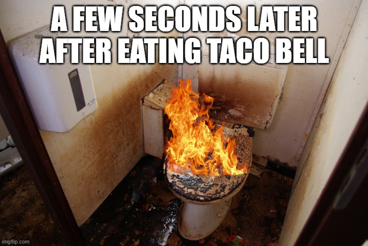 after taco bell | A FEW SECONDS LATER AFTER EATING TACO BELL | made w/ Imgflip meme maker