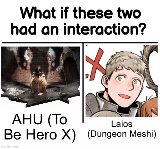I mean, Laios is definitely a Dog Guy. | AHU (To Be Hero X); Laios (Dungeon Meshi) | image tagged in what if these two had an interaction,memes,dungeon meshi,to be hero x,anime meme,shitpost | made w/ Imgflip meme maker