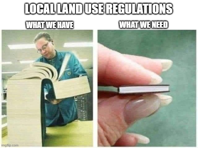 too many regulations | LOCAL LAND USE REGULATIONS; WHAT WE NEED; WHAT WE HAVE | image tagged in giant book vs tiny book | made w/ Imgflip meme maker