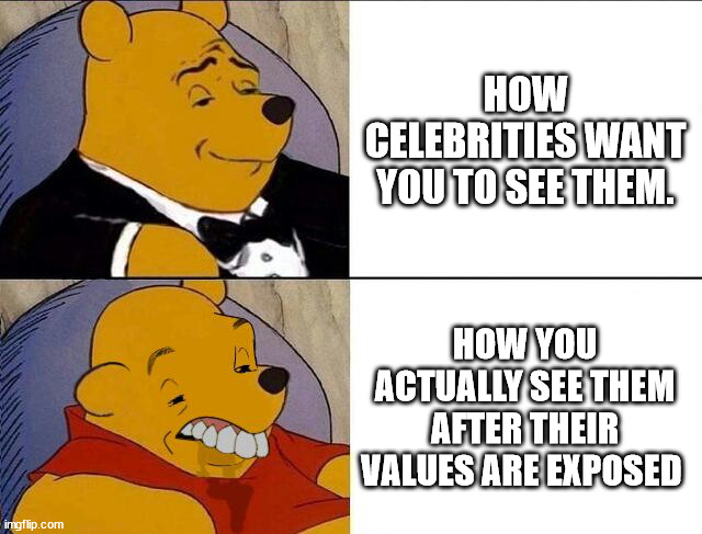 Celebrity Values | HOW CELEBRITIES WANT YOU TO SEE THEM. HOW YOU ACTUALLY SEE THEM AFTER THEIR VALUES ARE EXPOSED | image tagged in tuxedo winnie the pooh grossed reverse,hypocrisy,celebrities,values,two faced,no class | made w/ Imgflip meme maker