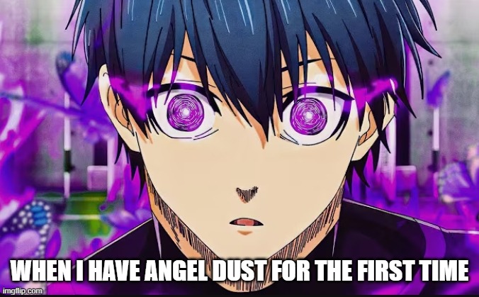 WHEN I HAVE ANGEL DUST FOR THE FIRST TIME | image tagged in funny,dank memes | made w/ Imgflip meme maker