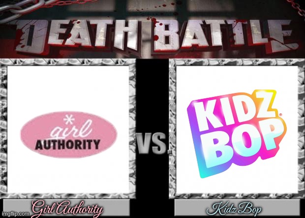 Death Battle: Girl Authority vs Kidz Bop | Girl Authority; Kidz Bop | image tagged in death battle,girl,girls,music,2000s,nostalgia | made w/ Imgflip meme maker