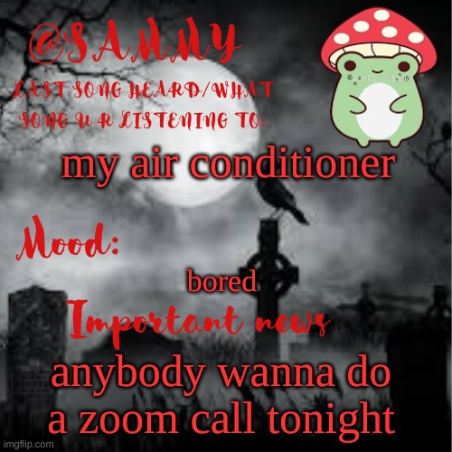 SammyTK announcement temp 2 | my air conditioner; bored; anybody wanna do a zoom call tonight | image tagged in sammytk announcement temp 2 | made w/ Imgflip meme maker
