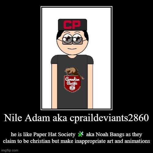 Nile Adam aka cpraildeviants2860 | he is like Paper Hat Society ? aka Noah Bangs as they claim to be christian but make inappropriate art an | image tagged in funny,demotivationals | made w/ Imgflip demotivational maker
