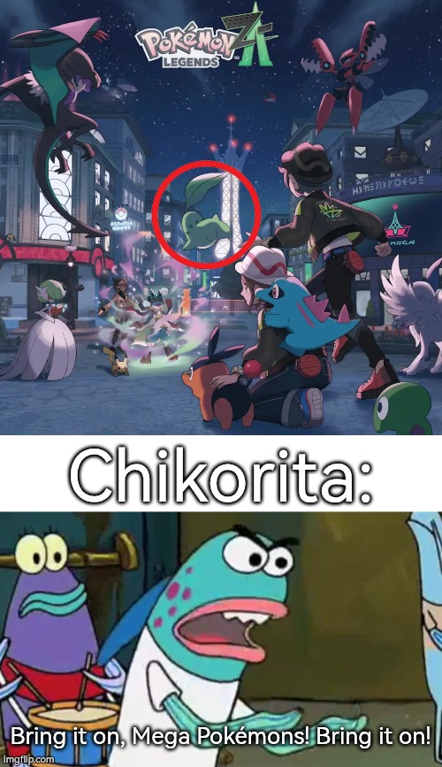 Only Chikorita charging herself against those Pokémons. Good luck, little leafy girl. | Chikorita:; Bring it on, Mega Pokémons! Bring it on! | image tagged in chikorita,pokemon za | made w/ Imgflip meme maker