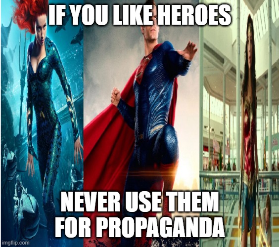 Universo Moribundo | IF YOU LIKE HEROES; NEVER USE THEM FOR PROPAGANDA | image tagged in dceu | made w/ Imgflip meme maker
