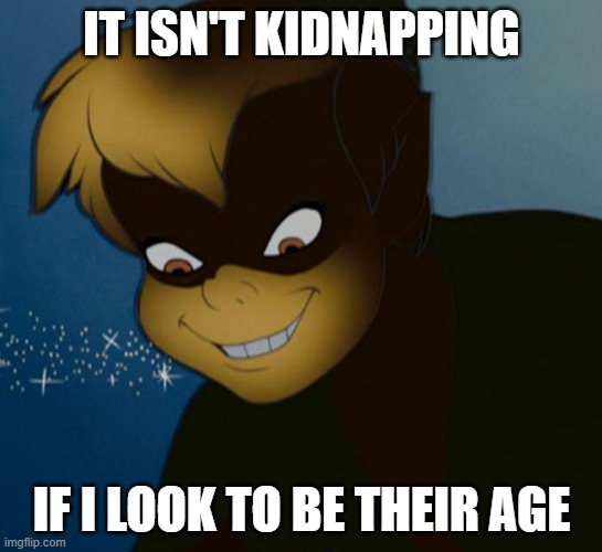 "let me show you my neverland" | IT ISN'T KIDNAPPING; IF I LOOK TO BE THEIR AGE | image tagged in evil pan,peter pan,pedophile,basically,lol so funny,memes | made w/ Imgflip meme maker