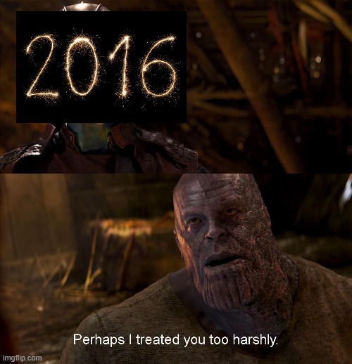 Maybe 2016 wasn't that bad of a Year after all | image tagged in nebula perhaps i treated you too harshly | made w/ Imgflip meme maker