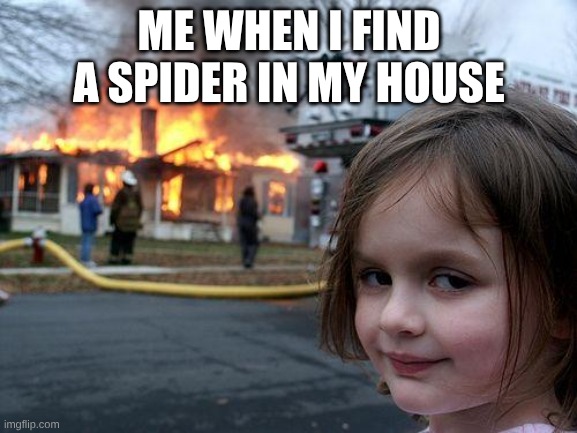 Disaster Girl | ME WHEN I FIND A SPIDER IN MY HOUSE | image tagged in memes,disaster girl | made w/ Imgflip meme maker
