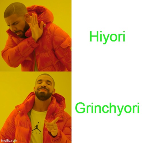 Drake Hotline Bling Meme | Hiyori; Grinchyori | image tagged in memes,drake hotline bling | made w/ Imgflip meme maker