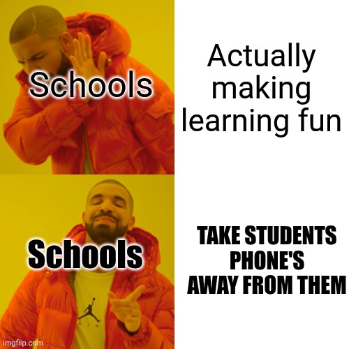Drake Hotline Bling | Schools; Actually making learning fun; Schools; TAKE STUDENTS PHONE'S AWAY FROM THEM | image tagged in memes,drake hotline bling | made w/ Imgflip meme maker