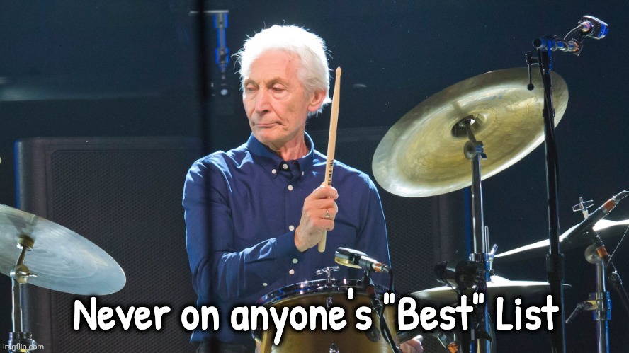 Charlie Watts Tribute | Never on anyone's "Best" List | image tagged in charlie watts tribute | made w/ Imgflip meme maker