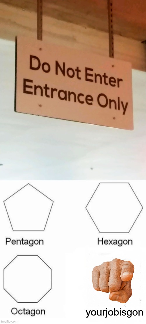 yourjobisgon | image tagged in memes,pentagon hexagon octagon | made w/ Imgflip meme maker