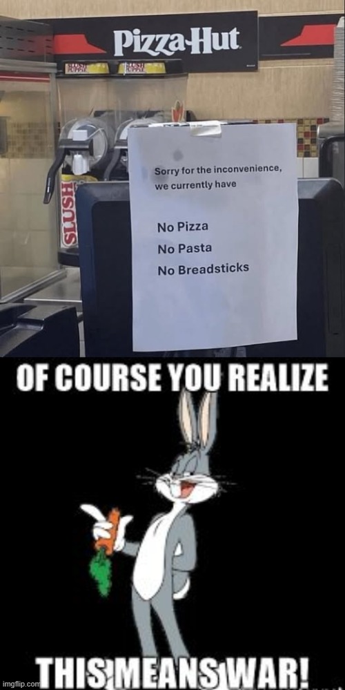 Pizza Hut Sucks | image tagged in bug bunny you realize of course this means war | made w/ Imgflip meme maker