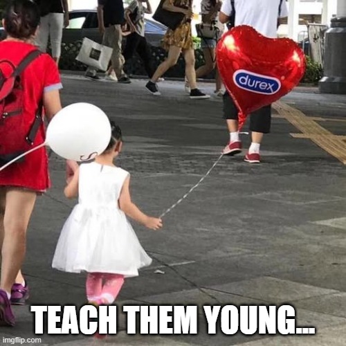 Durex | TEACH THEM YOUNG... | image tagged in dark humor | made w/ Imgflip meme maker