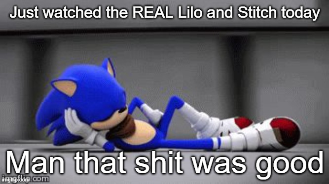 Image Title | Just watched the REAL Lilo and Stitch today; Man that shit was good | made w/ Imgflip meme maker
