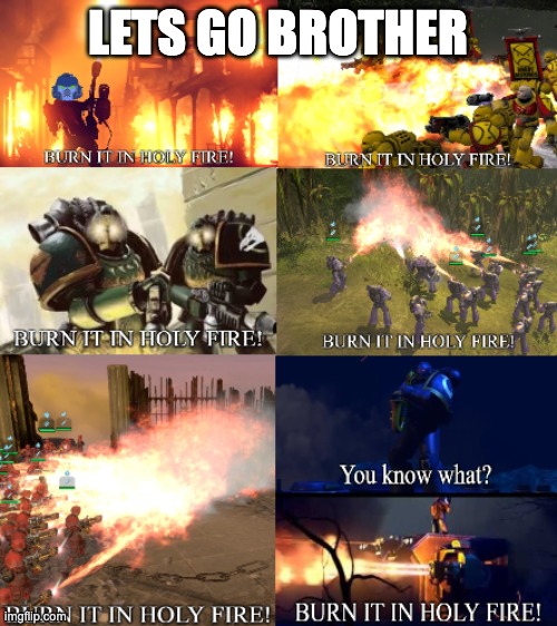 BURN IT ALL! | LETS GO BROTHER | image tagged in burn it all | made w/ Imgflip meme maker