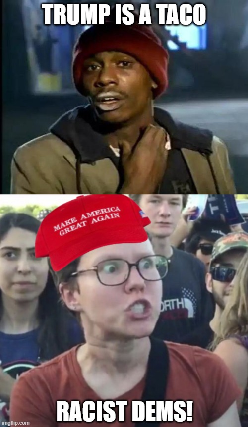 Taco has a different meaning | TRUMP IS A TACO; RACIST DEMS! | image tagged in memes,y'all got any more of that,maga loser | made w/ Imgflip meme maker